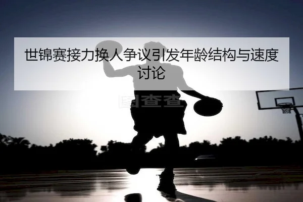 世锦赛接力换人争议引发年龄结构与速度讨论 | AYX